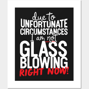 Due To Unfortunate Circumstances I Am Not Glass Blowing Right Now! Posters and Art